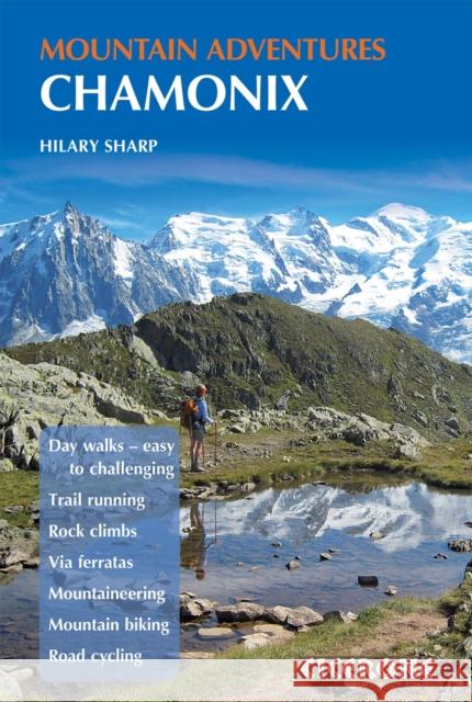 Chamonix Mountain Adventures: Summer routes for a multi-activity holiday in the shadow of Mont Blanc Hilary Sharp 9781852846633 Cicerone Press