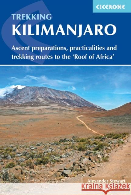 Kilimanjaro: Ascent preparations, practicalities and trekking routes to the 'Roof of Africa' Alex Stewart 9781852847586 Cicerone Press