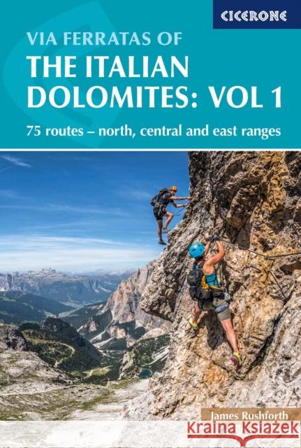 Via Ferratas of the Italian Dolomites Volume 1: 75 routes - north, central and east ranges James Rushforth 9781852848460 Cicerone Press