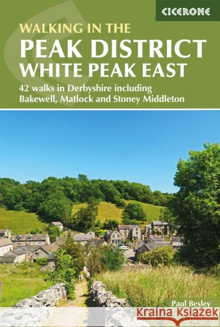 Walking in the Peak District - White Peak East: 42 walks in Derbyshire including Bakewell, Matlock and Stoney Middleton Paul Besley 9781852849764