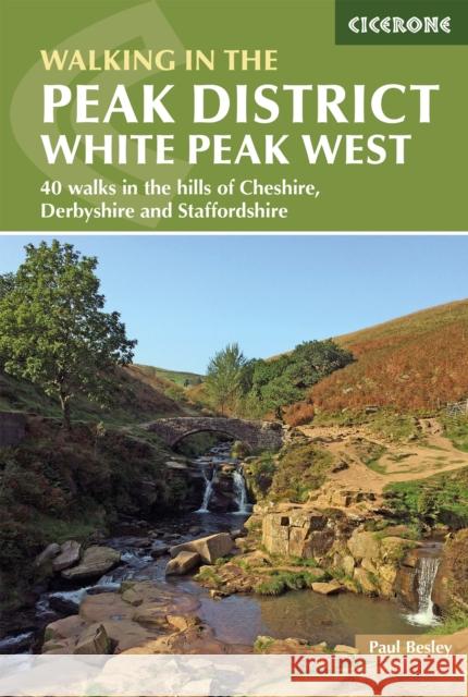 Walking in the Peak District - White Peak West: 40 walks in the hills of Cheshire, Derbyshire and Staffordshire Paul Besley 9781852849771 Cicerone Press