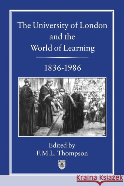The University of London and the World of Learning, 1836-1986 Thompson, F. M. L. 9781852850326 Hambledon & London