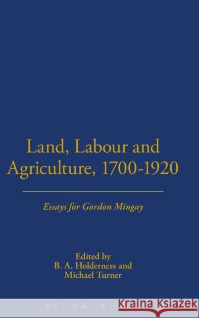 Land, Labour and Agriculture, 1700-1920: Essays for Gordon Mingay Holderness, B. a. 9781852850425 Hambledon & London