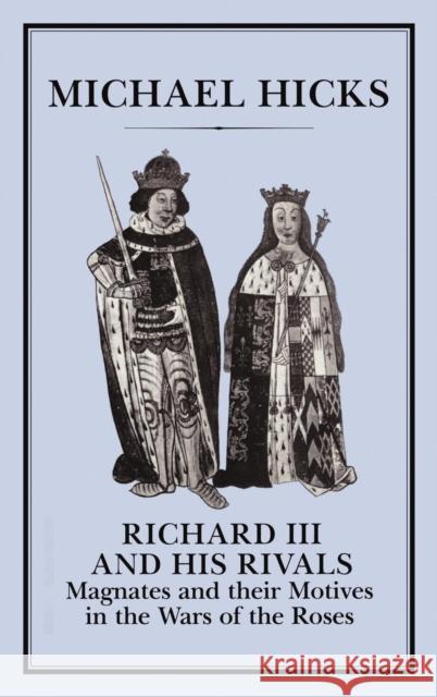 Richard III and His Rivals: Magnates and Their Motives in the Wars of the Roses Hicks, Michael 9781852850531