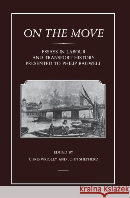 On the Move: Essays in Labour and Transport History Presented to Philip Bagwell Wrigley, Chris 9781852850609