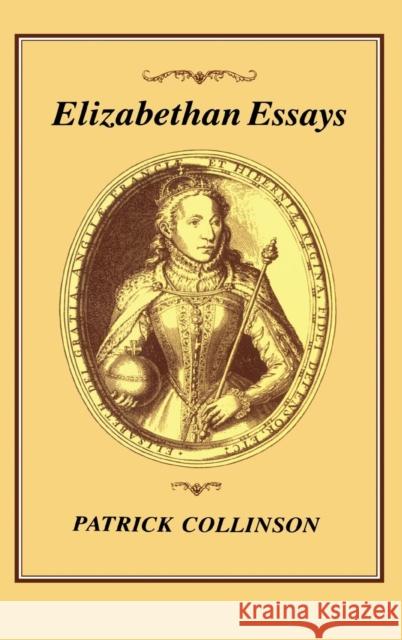 Elizabethan Essays Patrick Collinson 9781852850920 Hambledon & London