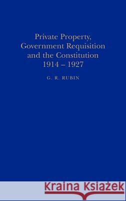 Private Property, Government Requisition and the Constitution, 1914-1927 Rubin, G. R. 9781852850982 Hambledon & London