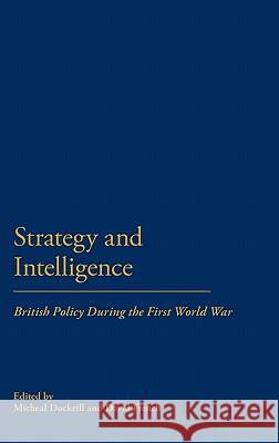 Strategy & Intellegence: British Policy During the First World War Dockrill, Michael 9781852850999