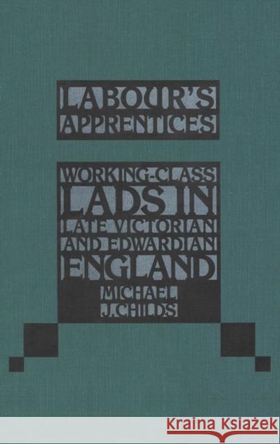 Labour's Apprentices : Working Class Lads in Late Victorian and Edwardian England Michael James Childs 9781852851033 Hambledon & London