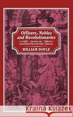 Officers, Nobles and Revolutionaries: Essays on Eighteenth-Century France Doyle, William 9781852851217 Hambledon & London