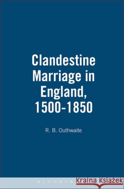 Clandestine Marriage in England, 1500-1850 R. B. Outhwaite 9781852851309 Hambledon & London