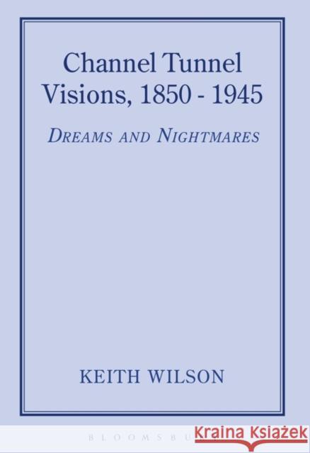Channel Tunnel Visions, 1850-1945 Wilson, Keith 9781852851323 Hambledon & London