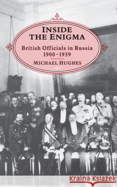 Inside the Enigma: British Officials in Russia, 1900-39 Hughes, Michael 9781852851606 Hambledon Press