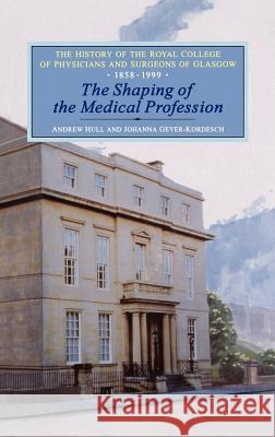The Shaping of the Medical Profession: The History of the Royal College of Physicians and Surgeons of Glasgow, Volume 2 Geyer-Kordesch, Johanna 9781852851873 Hambledon & London