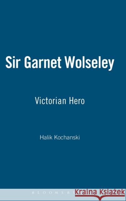 Sir Garnet Wolseley: Victorian Hero Kochanski, Halik 9781852851880 Hambledon & London