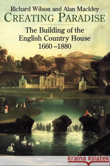 Creating Paradise: The Building of the English Country House, 1660-1880 Wilson, Richard 9781852852528 Hambledon & London