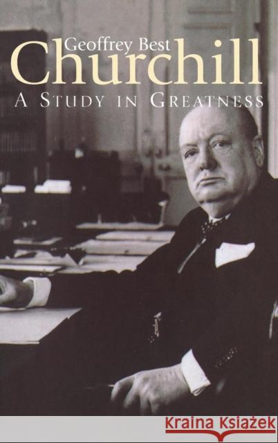 Churchill: A Study in Greatness: A Study in Greatness Best, Geoffrey 9781852852535