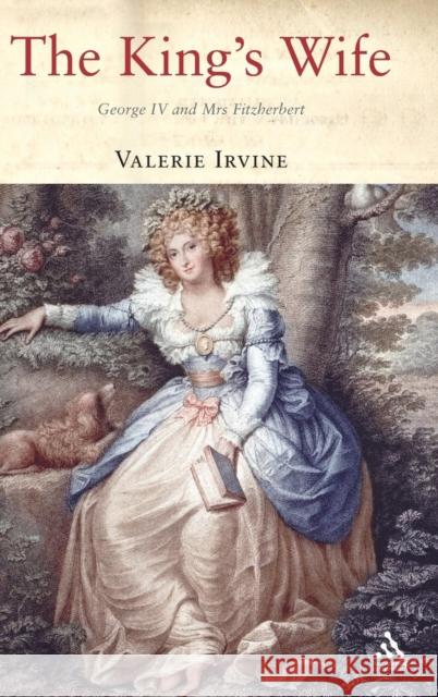 The King's Wife: George IV and Mrs Fitzherbert Irvine, Valerie 9781852854430 Hambledon & London