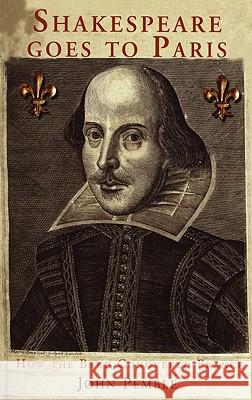 Shakespeare Goes to Paris: How the Bard Conquered France Pemble, John 9781852854522 Hambledon & London