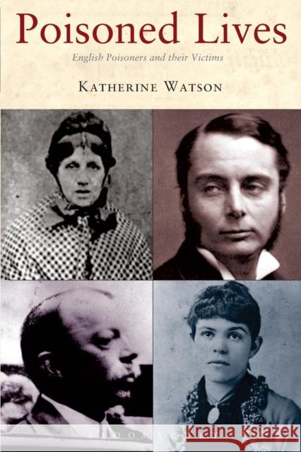 Poisoned Lives: English Poisoners and Their Victims Watson, Katherine 9781852855031