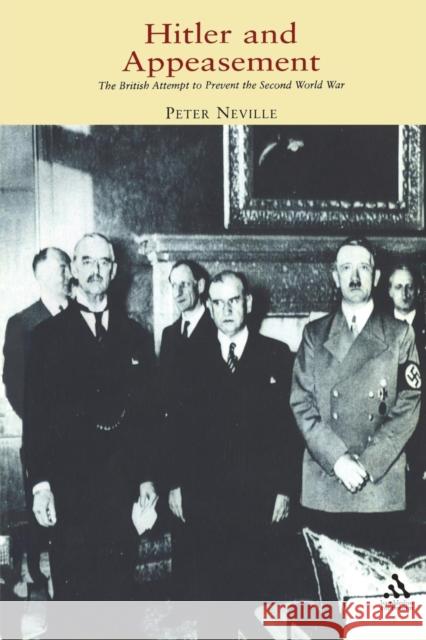 Hitler and Appeasement: The British Attempt to Prevent the Second World War Neville, Peter 9781852855277 Hambledon & London