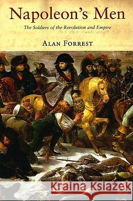 Napoleon's Men: The Soldiers of the Revolution and Empire Forrest, Alan 9781852855307