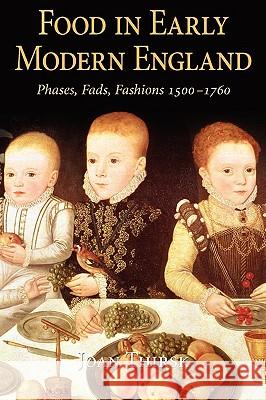 Food in Early Modern England: Phases, Fads, Fashions, 1500-1760 Thirsk, Joan 9781852855383 0