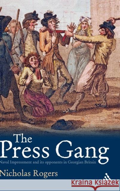 The Press Gang: Naval Impressment and Its Opponents in Georgian Britain Rogers, Nicholas 9781852855680 Continuum International Publishing Group
