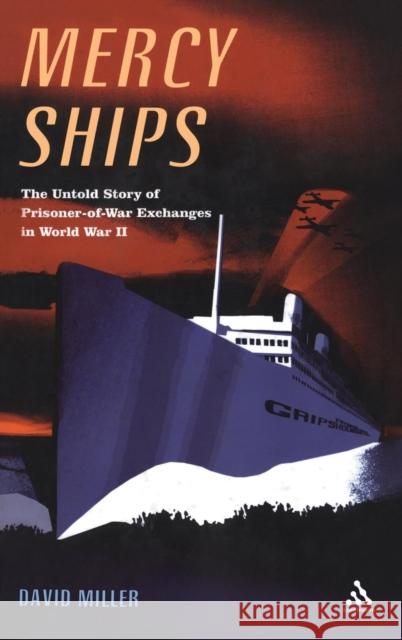 Mercy Ships: The Untold Story of Prisoner-Of-War Exchanges in World War II Miller, David 9781852855727 0