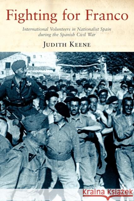 Fighting for Franco: International Volunteers in Nationalist Spain During the Spanish Civil War Keene, Judith 9781852855932 0