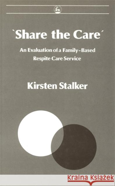 Share the Care' : An Evaluation of a Family-Based Respite Care Service Kirsten Stalker 9781853020384 J. Kingley