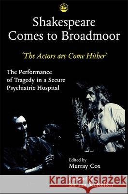 Shakespeare Comes to Broadmoor : The Actors are Come Hither - the Performance of Tragedy in a Secure Psychiatric Hospital Murray Cox 9781853021213 Jessica Kingsley Publishers