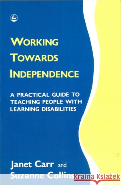 Working Towards Independence : A Practical Guide to Teaching People with Learning Disabilities Janet H. Carr 9781853021404 Jessica Kingsley Publishers