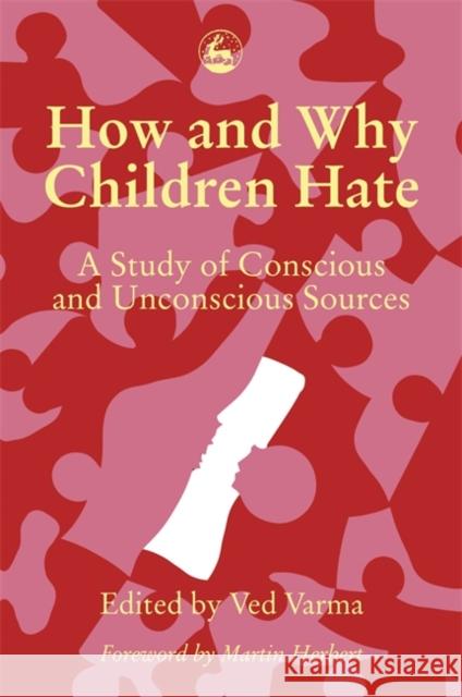 How and Why Children Hate : A Study of Conscious and Unconscious Sources Ved P. Varma 9781853021855 Jessica Kingsley Publishers