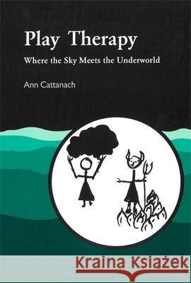 Play Therapy: Where the Sky Meets the Underworld Cattanach, Ann 9781853022111