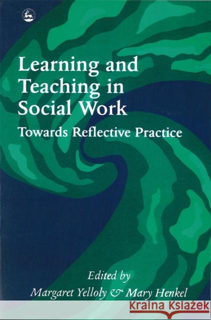 Learning and Teaching in Social Work : Towards Reflective Practice Mary Henkel 9781853022371 0