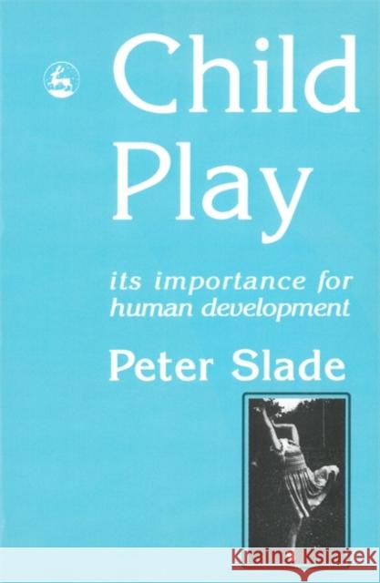 Child Play : its Importance for Human Development Peter Slade 9781853022463