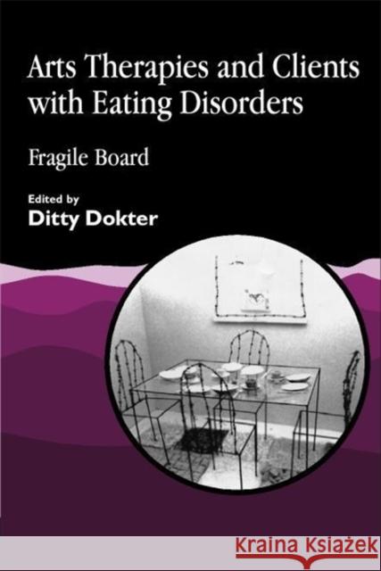 Arts Therapies and Clients with Eating Disorders: Fragile Board Dokter, Ditty 9781853022562 Jessica Kingsley Publishers