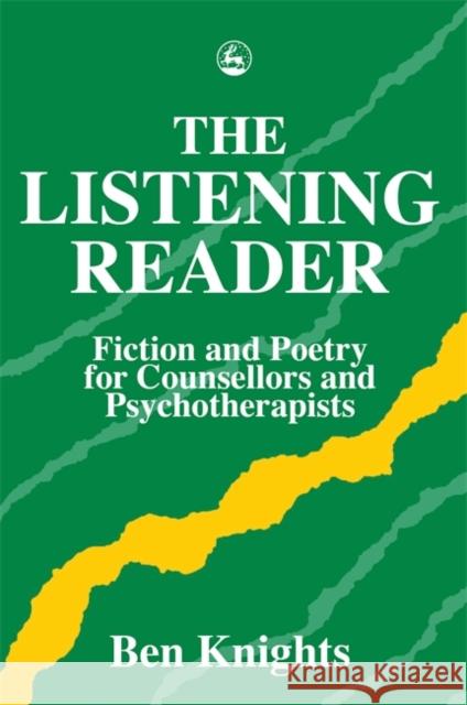 The Listening Reader : Fiction and Poetry for Counsellors and Psychotherapists Ben Knights 9781853022661 Jessica Kingsley Publishers