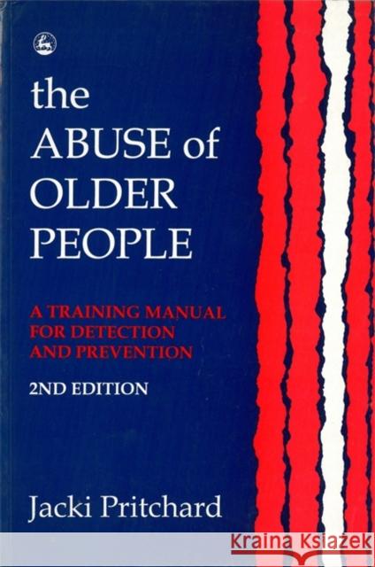 The Abuse of Older People : A Training Manual for Detection and Prevention Jacki Pritchard 9781853023057 Jessica Kingsley Publishers