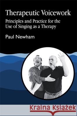 Therapeutic Voicework: The Therapeutic Use of Singing and Vocal Sound Newham, Paul 9781853023613 Jessica Kingsley Publishers