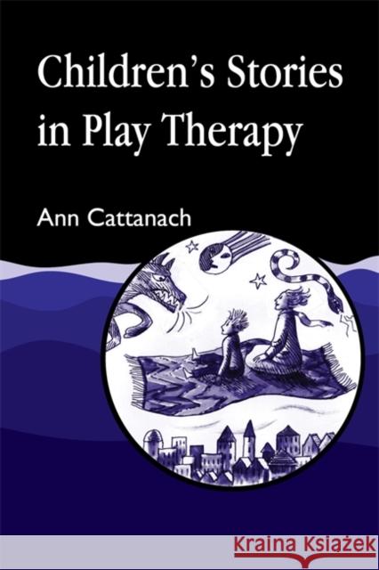 Children's Stories in Play Therapy Ann Cattanach 9781853023620