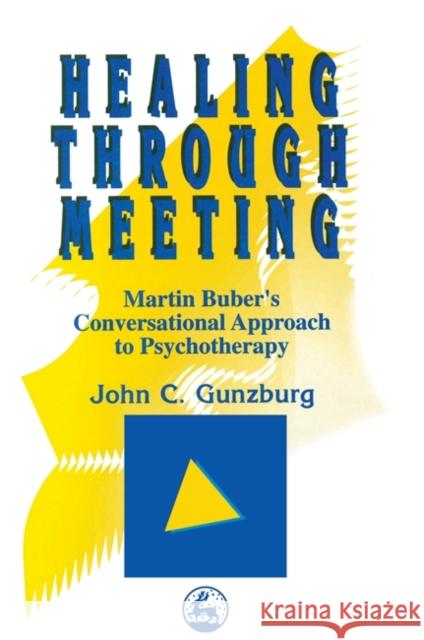 Healing Through Meeting : Martin Buber's Conversational Approach to Psychotherapy John C. Gunzburg 9781853023750 Jessica Kingsley Publishers