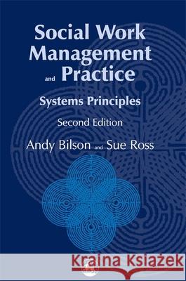 Social Work Management and Practice : Systems Principles Andy Bilson Sue Ross 9781853023880