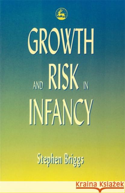 Growth and Risk in Infancy Stephen Briggs 9781853023989 Jessica Kingsley Publishers