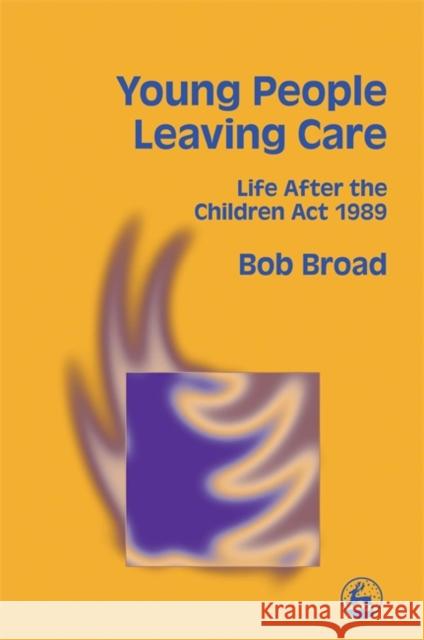 Young People Leaving Care : Life After the Children Act 1989 Bob Broad 9781853024122 Jessica Kingsley Publishers