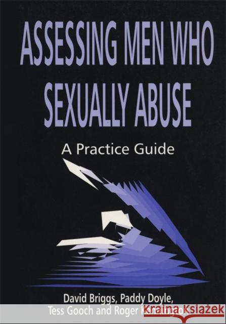 Assessing Men Who Sexually Abuse : A Practice Guide David Briggs Tess Gouch Roger Kennington 9781853024351