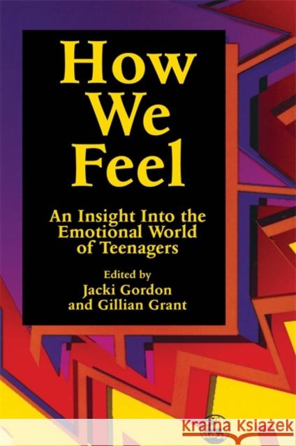 How We Feel : An Insight into the Emotional World of Teenagers Jacki Gordon Gillian Grant 9781853024399