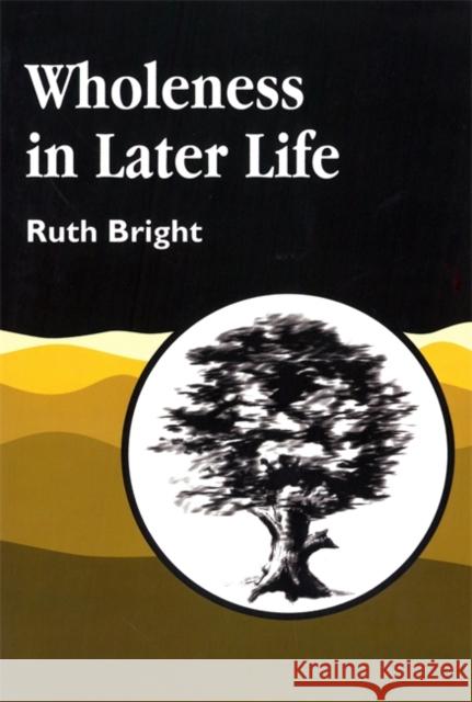 Wholeness in Later Life Ruth Bright 9781853024474 Jessica Kingsley Publishers