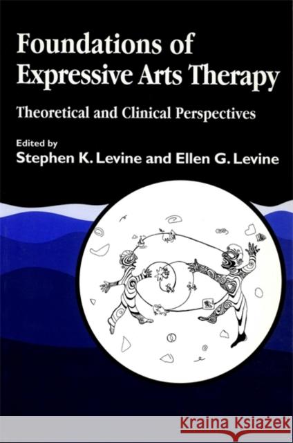 Foundations of Expressive Art Therapy: Theoretical and Clinical Perspectives Levine, Ellen G. 9781853024634 Jessica Kingsley Publishers